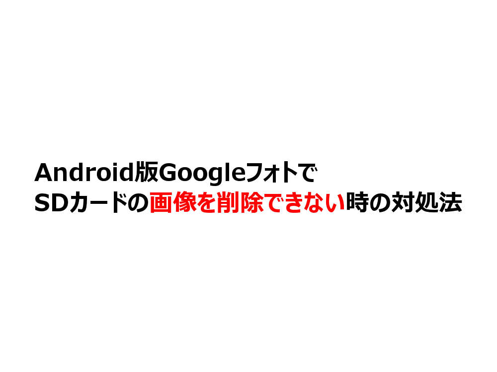 Android版GoogleフォトでSDカードの画像を削除できない時の対処法